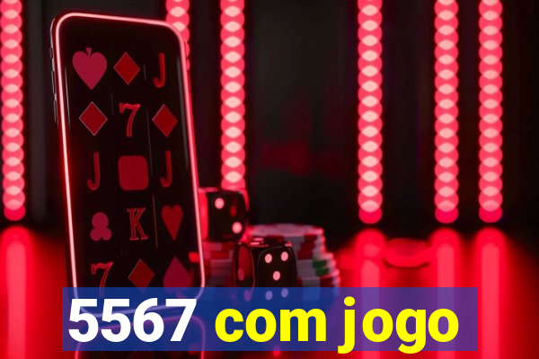 5567 com jogo